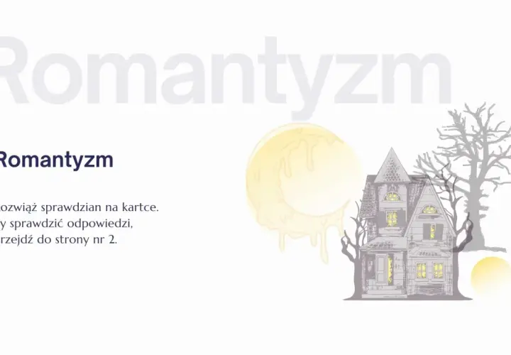 Nawiedzony dom i księżyc w pełni symbolizują koniec romantyzmu w Polsce. Rozwiąż sprawdzian.