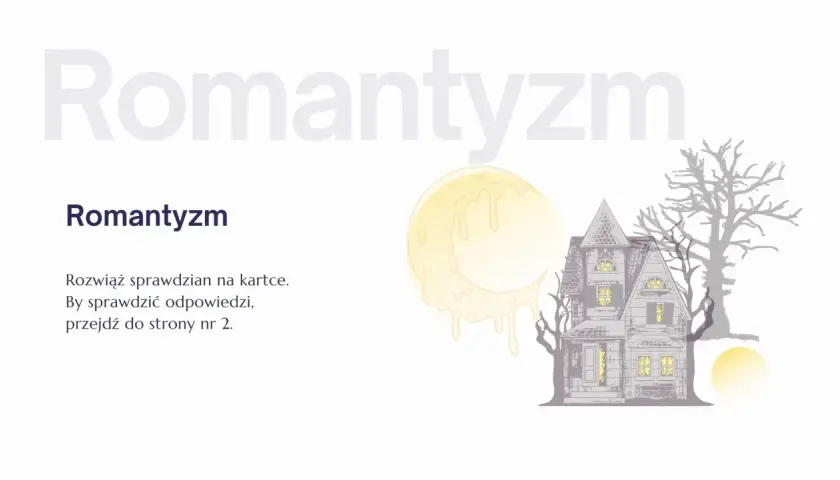Nawiedzony dom i księżyc w pełni symbolizują koniec romantyzmu w Polsce. Rozwiąż sprawdzian.